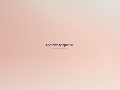 I Deserve Happiness Quotes, Deserve Happiness Quotes, I Deserve Happiness, Deserve Happiness, Pretty Life, Happiness Quotes, Meditation Quotes, Bettering Myself, It Gets Better