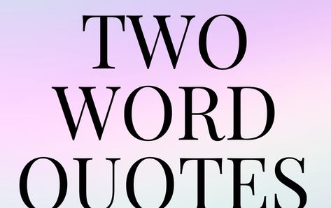 Discover 100+ Life-Changing Two-Word Quotes That Will Inspire You Every Day Two Word Quotes Aesthetic, First Day Quotes, 2 Words Quotes, 5 Word Quotes, One Word Quotes Simple, 2 Word Quotes, 3 Word Quotes, One Day Quotes, Two Word Quotes