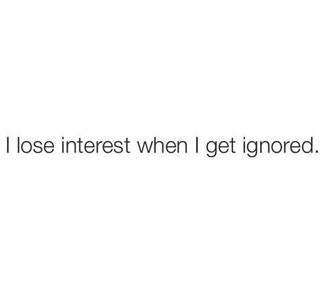 I lose interest when I get ignored He Loses Interest Quotes, Losing Interest Quotes, Ignored Quotes, Being Ignored Quotes, Being There For Someone Quotes, Flirty Questions, Scorpio Women, Fb Quote, Lost Quotes