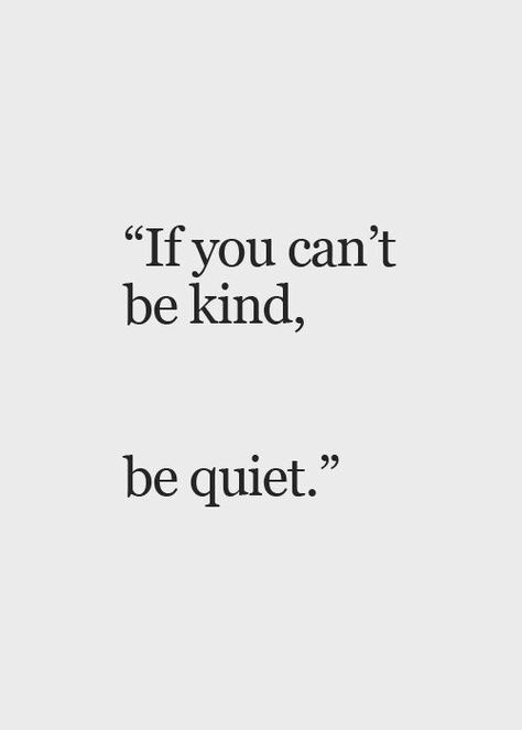 If You Can’t Be Kind, Be Quiet. – The Weekly Sparkle Go Quotes, Curiano Quotes, Go For It Quotes, Words Of Wisdom Quotes, Be Quiet, Quote Love, Life Quotes To Live By, Quotes Life, Quotable Quotes