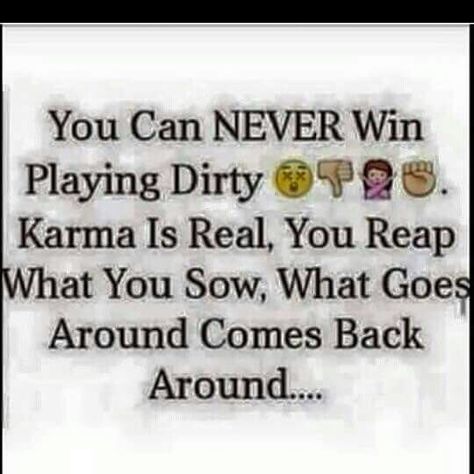 YOU CAN NEVER WIN PLAYING DIRTY..KARMA IS REAL, YOU REAP WHAT YOU SOW, WHAT GOES AROUND COMES BACK AROUND.... Karma Is Real, Back Quotes, Hood Quotes, Reap What You Sow, Book Writing Inspiration, Karma Quotes, Truth Quotes, Real Life Quotes, Real Talk Quotes