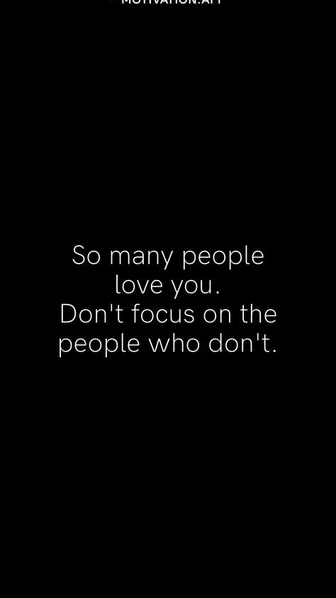 So many people love you. Don't focus on the people who don't.   From the Motivation app: https://motivation.app Focus On The People Who Love You Quotes, Focus On People Who Love You, Focus On The Ones Who Love You, Focus On Those Who Love You Quotes, So Many People Love You, Anti Social Media, Motivation App, Focus On Me, Dont Love