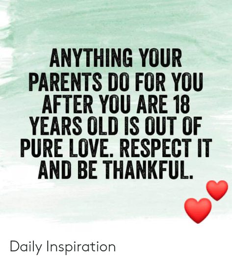 ANYTHING YOUR PARENTS DO FOR YOU AFTER YOU ARE 18 YEARS OLD IS OUT OF PURE LOVE RESPECT IT AND BE THANKFUL Daily Inspiration | Love Meme on ME.ME Responsibility Quotes, My Children Quotes, Mom Life Quotes, Quotes About Motherhood, Pure Love, Best Pics, Be Thankful, Best Inspirational Quotes, Mother Quotes