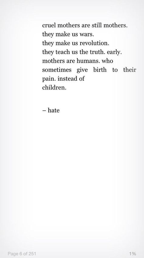 cruel mothers are still mothers.  they make us wars.  they make us revolution. they teach us the truth. early. mothers are humans. who sometimes give birth to their pain, instead of children. --Nayyirah Waheed Us Revolution, Mother Poems From Daughter, Toxic Family Quotes, Nayyirah Waheed, Small Poems, Mom Quotes From Daughter, Daughter Poems, Mother Poems, Poetry For Kids