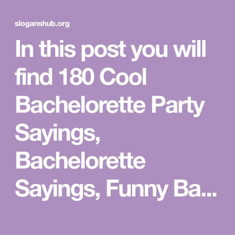 In this post you will find 180 Cool Bachelorette Party Sayings, Bachelorette Sayings, Funny Bachelorette Party Sayings and Bachelorette Sayings For Funny Bachelorette Sayings, Bachelorette Party Signs Funny, Bachelorette Sayings Quotes, Bachelorette Slogans, Bachelorette Quotes Funny, Bachelorette Party Sayings, Bachelorette Party Slogans, Bachelorette Sayings, Bachelorette Party Hashtags