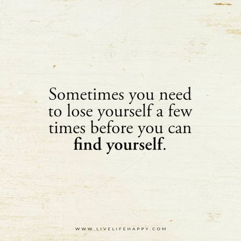 Sometimes You Need to Lose Yourself a Few Times Quotes About Trying To Find Yourself, Losing Yourself Quotes Life, I Need To Change Myself Quotes, Quotes Losing Yourself, When You Lose Yourself, I Need To Find Myself Quotes, Finding Yourself Quotes Happiness, Find Yourself Again Quotes, Finding Yourself Again Quotes