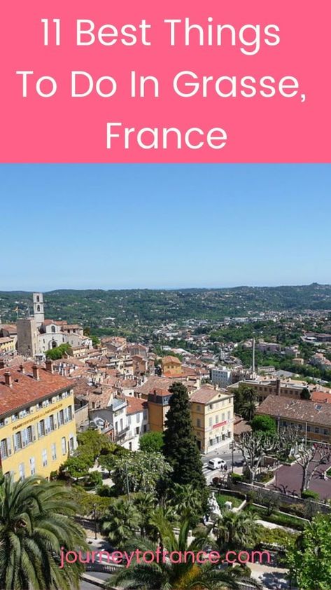 11 Best Things To Do In Grasse, France - Journey To France Grasse France, The French Riviera, French Culture, French Riviera, France Travel, Tourist Attraction, Where To Go, Nice View, Travel Dreams