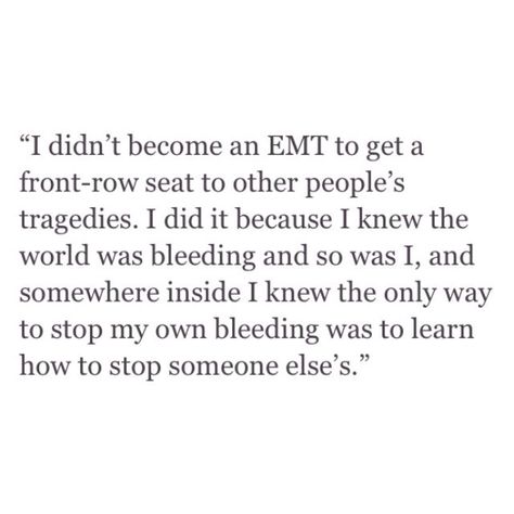 Ems saved my life. I'll tell anybody that. Wanna know the story? Ask me sometime. Medical Field Quotes, Emt Quote, Field Quotes, Emt Humor, Ems Quotes, Emt Study, Paramedic Humor, Paramedic Quotes, Paramedic School