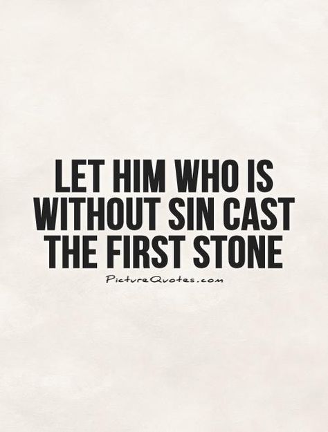 Let He Who Is Without Sin Cast, He Who Is Without Sin Quote, Cast The First Stone, Sin Quotes, Stone Quotes, Define Yourself, Picture Quote, Best Picture, Bible Scriptures