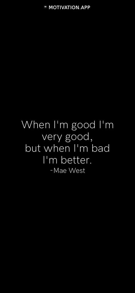 When I'm good I'm very good, but when I'm bad I'm better. -Mae West   From the Motivation app: https://motivation.app I’m Doing Better Quotes, Im Good On My Own Quotes, I’m Better, Im Good Quotes, Bad Choices Quotes, On My Own Quotes, Heartless Quotes, Very Best Quotes, I Am Quotes