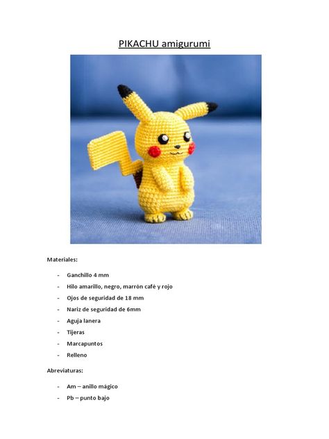 El documento proporciona instrucciones detalladas para tejer un amigurumi de Pikachu utilizando ganchillo. Incluye materiales necesarios y abreviaturas. Las instrucciones guían el tejido de las diferentes partes del cuerpo de Pikachu como la cabeza, cuerpo, patas, brazos, orejas, cola y ojos utilizando diferentes colores de hilo. Pikachu, Amigurumi