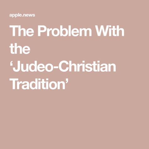 The Problem With the ‘Judeo-Christian Tradition’ Judeo Christian, Christian Traditions, The Atlantic, Apple News, Psychology, Foundation