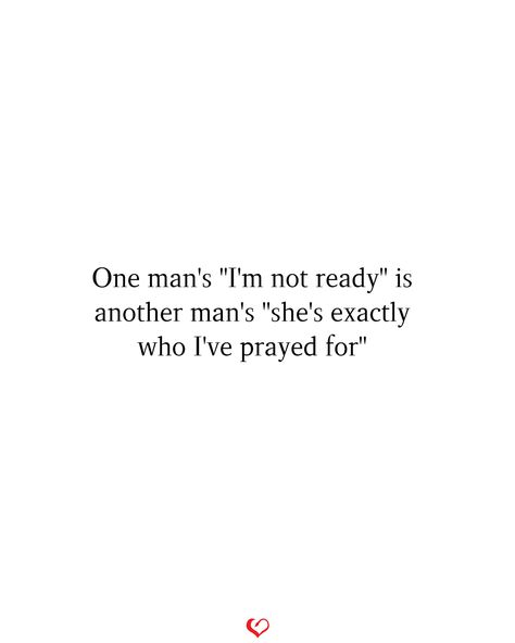 One man's "I'm not ready" is another man's "she's exactly who I've prayed for" One Man’s Im Not Ready Quote, New Man In My Life Quotes, Check On Her Quotes, One Man’s I’m Not Ready, Loving The Right Man Quote, Praying For The Right Man Quotes, Get A Man Who Quotes, One Man's I'm Not Ready Is Another Man's, The Man For You Quotes