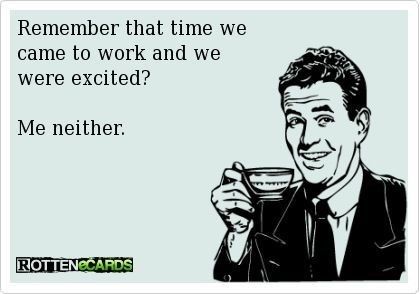 ecard meme of enjoying some coffee while reminiscing about that time you came to work excited. Workplace Humor, E Cards, Office Humor, Work Memes, Nurse Humor, E Card, Work Humor, Work Quotes, Ecards Funny