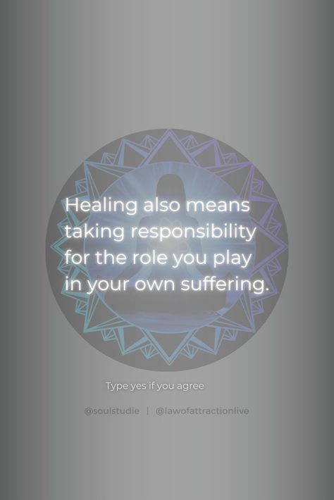 Healing also means taking responsibility for the role you play in your own suffering Taking Responsibility, No Response, Healing