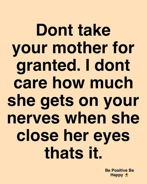 Don’t take your mother for granted @bepositivebehapy Precious Jewels, Taken For Granted, Daily Quotes, Life Quotes, Quotes