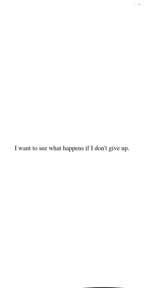 Give What You Want To Receive Quotes, I Want To Be Better Quotes, Moviation Quotes, I Wanna See What Happens If I Don't Give Up, I Want To See What Happens If I Dont, I Want To Give Up Quotes, Want To Give Up Quotes, Dont Give Up Wallpapers, Don’t Give Up Wallpaper