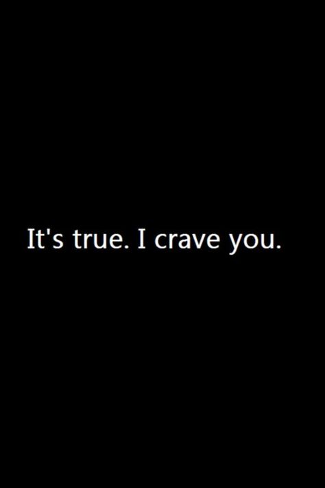 It's true. I crave you. Craving You, Crave You Quotes, I Crave You, Kissing Quotes, Crave You, Infp T, Think And Grow Rich, Simple Love Quotes, Thought Quotes