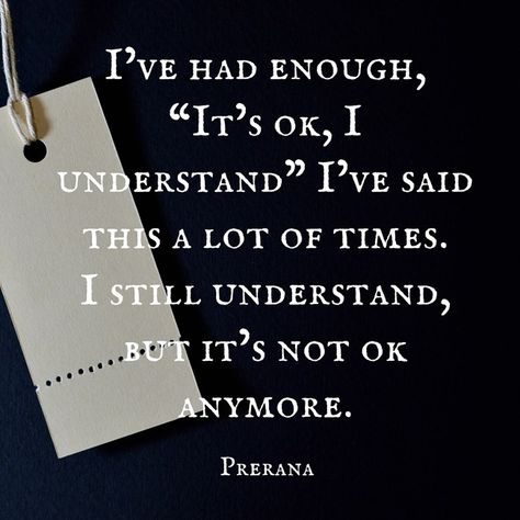 I’ve had enough,“It’s ok, I understand” I’ve said this a lot of times.I still understand, but it’s not ok anymore. -Prerana Had Enough, I Understand, Check It Out, Background Images, Quotes