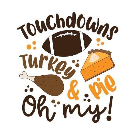 size: 16x16in Photographic Print: Touchdowns Turkey and Pie Oh My - Funny Saying for Thanksgiving. by Regina Tolgyesi : Larry Funny, Thanksgiving Decals, Turkey Pie, Thanksgiving Potluck, Thanksgiving Signs, Thanksgiving Inspiration, Thanksgiving Cookies, Thanksgiving Wallpaper, By Regina