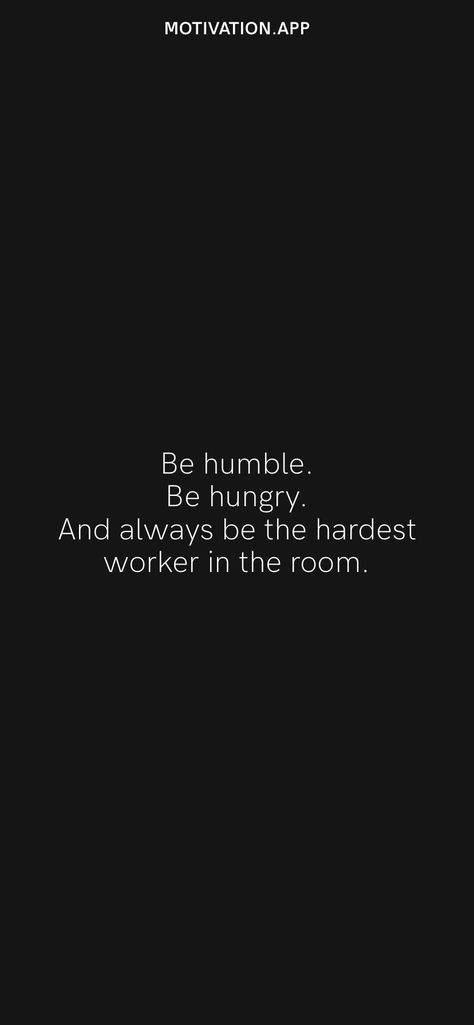 Be humble. Be hungry. And always be the hardest worker in the room. From the Motivation app: https://motivation.app Always Be The Hardest Worker In The Room, Be The Hardest Worker In The Room, Be Humble Wallpaper, Hard Worker Quotes, Hard Worker Aesthetic, How To Be Humble, Hardest Worker In The Room, Career Aesthetic, Motivation App