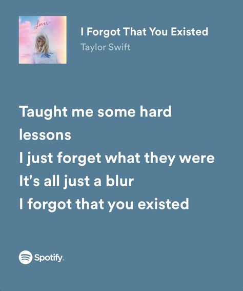 “taught me some hard lessons. i just forget what they were, it’s all just a blur. i forgot that you existed” I Forgot That You Existed Aesthetic, I Forgot That You Existed, Get To Know Me Swiftie Edition, Traitor Olivia Rodrigo Lyrics, Question...? Taylor Swift Lyrics, Song Quotes Taylor Swift, True Blue Lyrics Boygenius, I Forgot That You Existed Taylor Swift, Relatable Song Lyrics Taylor Swift