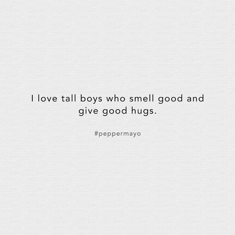 My weakness... Tall Boys Quotes, Boys Quotes, My Weakness, Best Hug, Tall Boys, Romantic Quotes, Smell Good, Boys Who, True Quotes