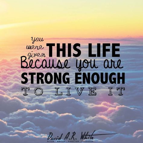 You were given this life because you are strong enough to live it!        -David A.R white Quotes About Strength Stay Strong, Life Quotes Tumblr, Gif Disney, Life Changing Quotes, Life Quotes Love, Life Quotes To Live By, Super Quotes, Ideas Quotes, Strong Quotes