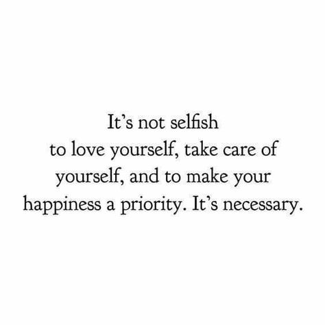 Being Selfish Quotes Its Ok To, Its Not Selfish To Take Care Of Yourself, Self Care Isn’t Selfish Quote, I Am Not Selfish Quotes, Happiness First Quotes, Quotes About Being Selfish For Yourself, Taking Care Of Self Quotes, Its Okay To Put Yourself First Quotes, Its Ok To Be Selfish Quotes