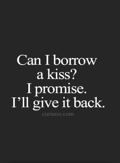 Can I borrow a kiss? I promise. I’ll give it back. Sweet Love Quotes, Life Quotes To Live By, Cute Love Quotes, Couple Quotes, Romantic Love Quotes, Crush Quotes, A Kiss, Romantic Quotes, Quotes For Him