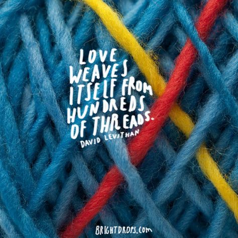 “Love weaves itself from hundreds of threads.” ~ David Levithan Weaving Quotes Life, Weaving Quotes, Weave Quotes, Thread Quotes, Threads Quotes, Sewing Sayings, Most Beautiful Love Quotes, David Levithan, Together Quotes