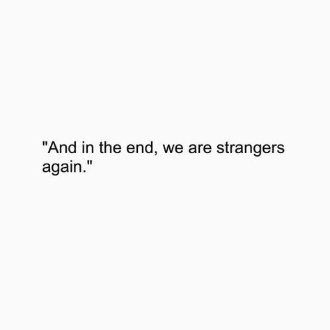 And in the end, we are strangers again... We Are Strangers Again, We Are Strangers, Strangers Again, Stranger Quotes, Hopeless Crush Quotes, Friend Love Quotes, Short Instagram Quotes, Stranger Things Quote, Strong Mind Quotes