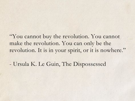 The Dispossessed Ursula Le Guin, Quotes About Revolution, Ursula K Le Guin Quotes, Plotinus Quotes, Ursula Le Guin Quotes, Revolution Poetry, Diaspora Quotes, Rebellion Quotes, Revolutionary Quotes