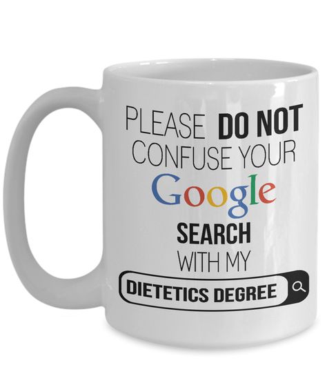 Please do not confuse your google search with my dietetics degree - 15oz Mug Dietitian Memes, Dietitian Aesthetic, Future Dietitian, Dietitian Humor, Motivational Graphics, Nutrition Logo Ideas, Diet Jokes, Diet Meme, Nutrition Logo