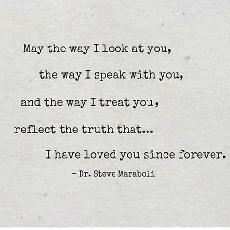 And don't you forget it! | "May the way I look at you, the way I speak with you, and the way I treat you, reflect the truth that...I have loved you since forever." — Dr. Steve Maraboli 25th Quotes, Life Quotes Love, Madly In Love, Look At You, Romantic Quotes, A Quote, Love And Marriage, Great Quotes, Beautiful Words