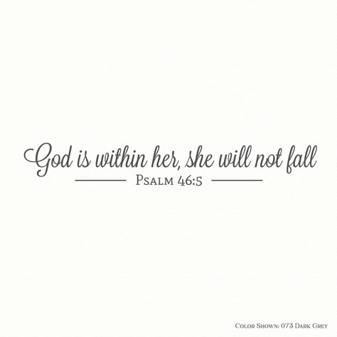 "GOD is WITHIN HER,she will not fall,Psalm 46 5,vinyl wall decal,wall quote decal,religious wall decal,girl wall decal,family wall decal,lady God is within her,she will not fall, a Bible verse from Psalm 46:5 (NIV), provides comfort and reassurance during both trying times and good times. This inspirational, removable vinyl wall decal is custom-designed and suitable for any room in your home. Available in several fashionable interior vinyl colors, our vinyl decal art is easy to apply, and the ma God Is Within Her She Will Not Fall, God Is Within Her, God Is Within Her She Will Not Fail Tattoo, God Is Within Her She Will Not Fail Tat, Little Quote Tattoos, God Is Within Her She Will Not Fail, Psalms 46:5, Bible Verse Family, Tat Stencils