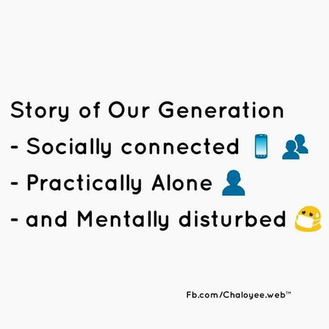 Story of our Generation  1. Socially conected    2. Practically Alone   3. And mentally disturbed Mentally Disturbed, Our Generation, Quick Saves