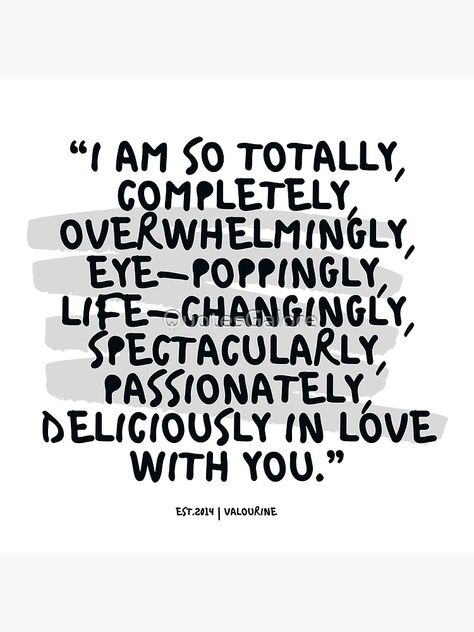 "“I am so totally, completely, overwhelmingly, eye-poppingly, life-changingly, spectacularly, passionately, deliciously in love with you.” | LOVE QUOTES" Poster by QuotesGalore | Redbubble I Love Being With You Quotes, Unreal Love Quotes, Men Changing Quotes, I Am There With You Quotes, Your Last Love Quotes, I Am All Yours Quotes, Completely In Love With You Quotes, So This Is Love Quote, Love Your Man Quotes