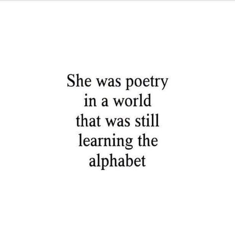 She was poetry in a world that was still learning the alphabet. Poem Quotes, A Quote, Poetry Quotes, True Words, Pretty Words, Beautiful Quotes, The Words, Great Quotes, Beautiful Words