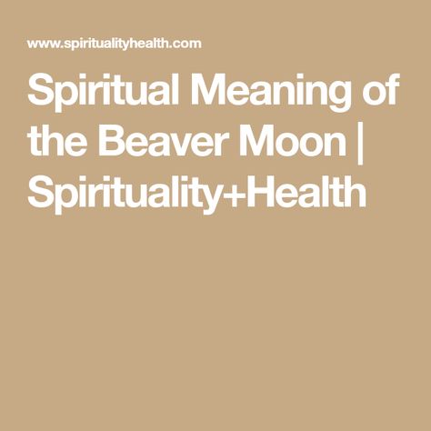 Spiritual Meaning of the Beaver Moon | Spirituality+Health Beaver Full Moon Meaning, Beaver Moon Meaning, Beaver Moon 2024, Beaver Full Moon, Full Moon Meaning, November Full Moon, Beaver Moon, Moon Spirituality, Moon Meaning