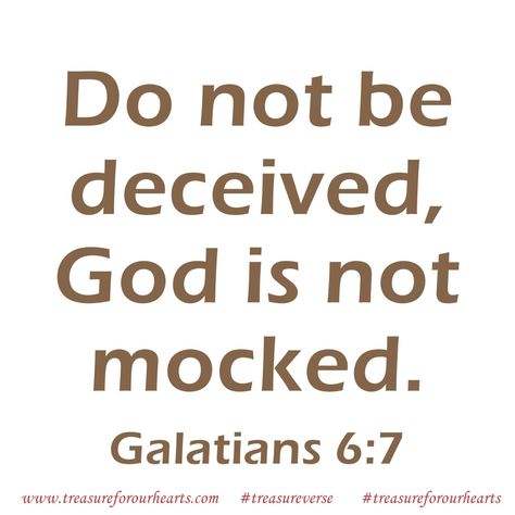 God is not mocked. #treasureforourhearts #treasureverse #Godsword #Godspromises #scripture #bibleverse #dailyverse #nkjv #treasureGalatians #Galatians67 #bibleverseoftheday #Christian #donotbedeceived #Godisnotmocked www.treasureforourhearts.com Lin God Will Not Be Mocked Quote, Be Not Deceived God Is Not Mocked, Mocking God Quotes, God Cannot Be Mocked, God Will Not Be Mocked, Mocking Quotes, God Is Not Mocked, Motivational Bible Quotes, Do Not Be Deceived