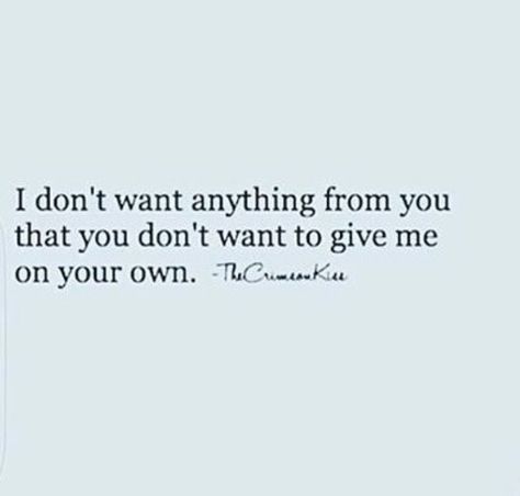 I don't want anything from you that you don't want to give me on your own. Just Want To Be Seen Quotes, You Don’t Have Time For Me, I Want Commitment Quotes, I Don’t Mean Anything To You, Don’t Be So Available, Do You Want Me Or Not, If You Want Me Show Me Prove It, I Don’t Want Anything From You Quotes, You Dont Have Time For Me