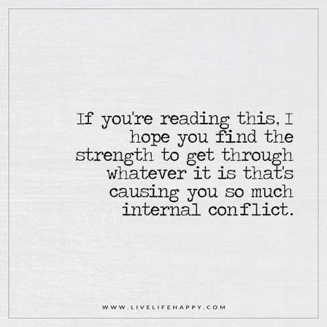 If you’re reading this, I hope you find the strength to get through whatever it is that’s causing you so much internal conflict. – Unknown Flip The Switch Quotes, Truthful Quotes, Live Life Happy, Happiness Project, Life Quotes To Live By, Trendy Quotes, Quotes About Moving On, This Is Us Quotes, Stay Strong