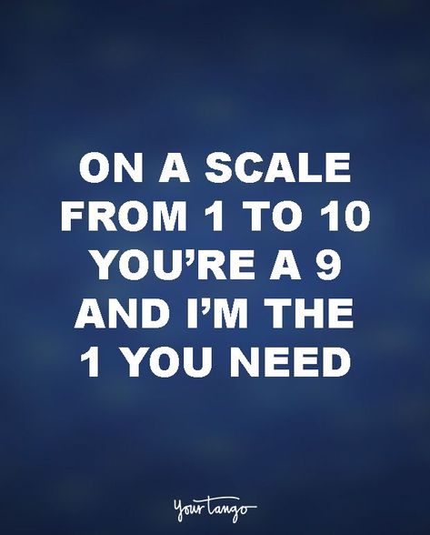 On a scale from 1 to 10 you're the 9 and I'm the 1 you need. Flirty Couple, Cringy Pick Up Lines, Smooth Pick Up Lines, Best Flirting Lines, Corny Pick Up Lines, Clever Pick Up Lines, Romantic Pick Up Lines, Bad Pick Up Lines, Jokes Dirty