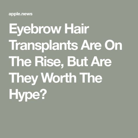 Eyebrow Hair Transplants Are On The Rise, But Are They Worth The Hype? Eyebrow Hair Transplant, Eyebrow Transplant, Hair Transplant, The Hype, Eyebrow Makeup, Microblading, The Rise, Eyebrows, Hair Care