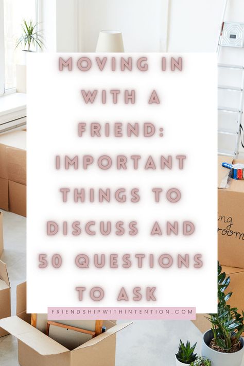 background is a bunch of moving boxes and the title of the pin in the middle titled: Moving in With a Friend: Important Things to Discuss and 50 Questions to Ask Living With Your Best Friend, Roommate Rules, Questions To Ask Each Other, 50 Questions To Ask, Roommate Agreement, 50 Questions, Questions For Friends, Conversation Topics, Essential Questions