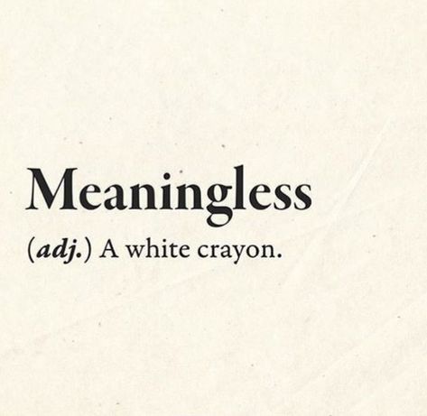 Meaningless. Meaningless Words, Life Is Meaningless, Word Definitions Funny, Sarcastic Word Meanings, Quote Definition Word, Funny Definition Hilarious, Funny Word Meanings Definitions, Weird Words And Definitions, Clever Quotes Funny