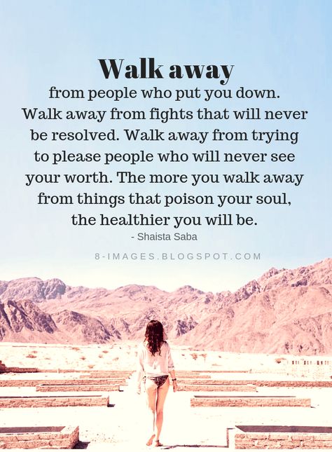 Walk Away Quotes Walk away from people who put you down. Walk away from fights that will  never be resolved. Walk away from trying to please people who will ever see your worth. The more you walk away from things that poison your soul, the healthier you will be. - Shaista Saba Instinct Quotes, Leaving Quotes, Toxic Family Quotes, Environment Quotes, Toxic Family Members, Nonviolent Communication, Patience Quotes, Toxic People Quotes, Job Quotes