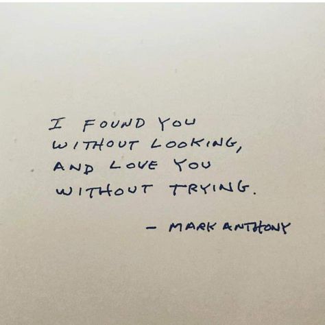 I found you without looking, and love you without trying Mark Anthony Love Art Quotes, Unconditional Love Quotes, Mark Anthony, Unconditional Love, Some Words, Poetry Quotes, Pretty Words, Pretty Quotes, Beautiful Words