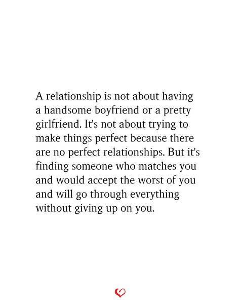 A relationship is not about having a handsome boyfriend or a pretty girlfriend. It's not about trying to make things perfect because there are no perfect relationships. But it's finding someone who matches you and would accept the worst of you and will go through everything without giving up on you.#relationship #quote #love #couple #quotes Love And Commitment Quotes, Love Passages For Him, Making Things Right Quotes Relationships, No Perfect Relationship Quotes, Easy Relationship Quotes, Ideal Relationship Quotes, Try Again Relationship Quotes, Obsession Quotes Relationships, Strong Relationship Quotes Couples